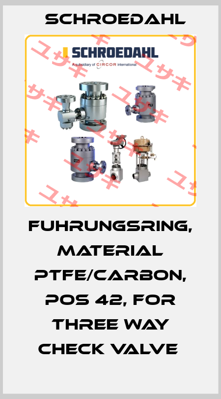 FUHRUNGSRING, MATERIAL PTFE/CARBON, POS 42, FOR THREE WAY CHECK VALVE  Schroedahl