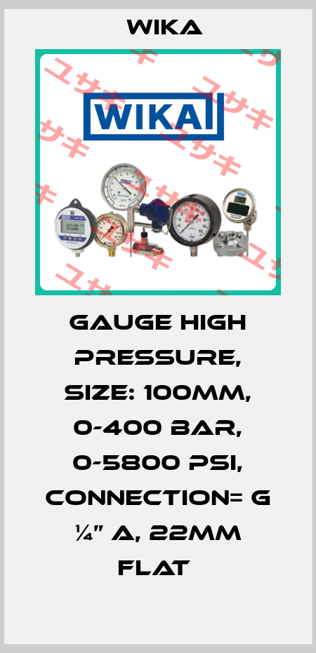 GAUGE HIGH PRESSURE, SIZE: 100MM, 0-400 BAR, 0-5800 PSI, CONNECTION= G ¼” A, 22MM FLAT  Wika