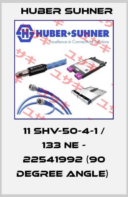 11 SHV-50-4-1 / 133 NE - 22541992 (90 DEGREE ANGLE)  Huber Suhner