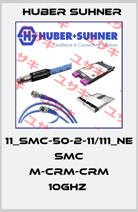 11_SMC-50-2-11/111_NE SMC M-CRM-CRM 10GHZ  Huber Suhner