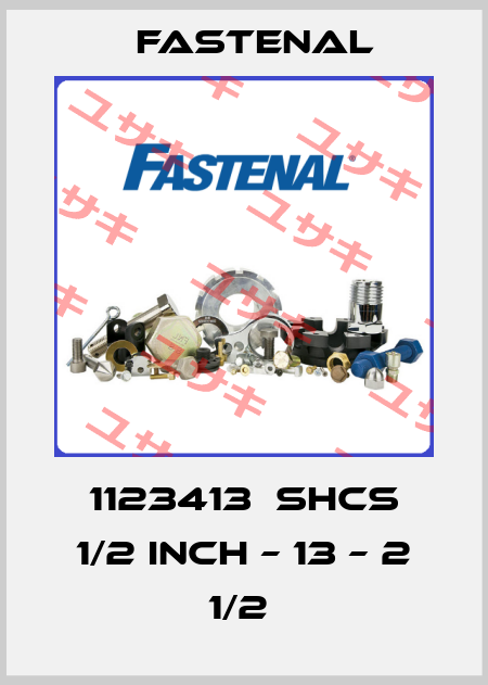 1123413  SHCS 1/2 INCH – 13 – 2 1/2  Fastenal