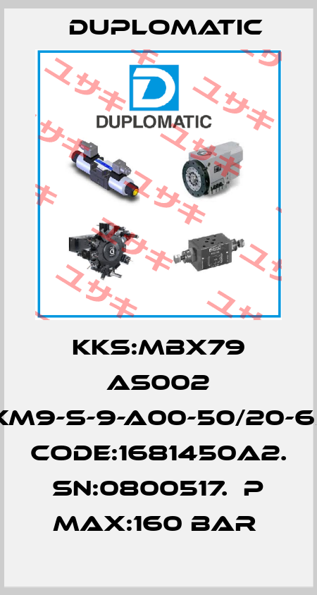 KKS:MBX79 AS002 TYPE:HCXM9-S-9-A00-50/20-65-V/10/AN. CODE:1681450A2. SN:0800517.  P MAX:160 BAR  Duplomatic