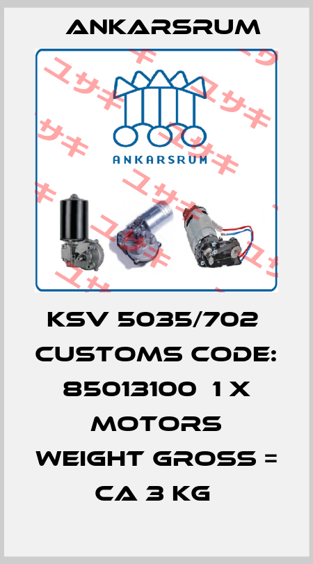 KSV 5035/702  Customs code: 85013100  1 x Motors Weight gross =  ca 3 kg  Ankarsrum