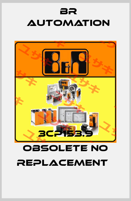 3CP153.9 obsolete no replacement   Br Automation