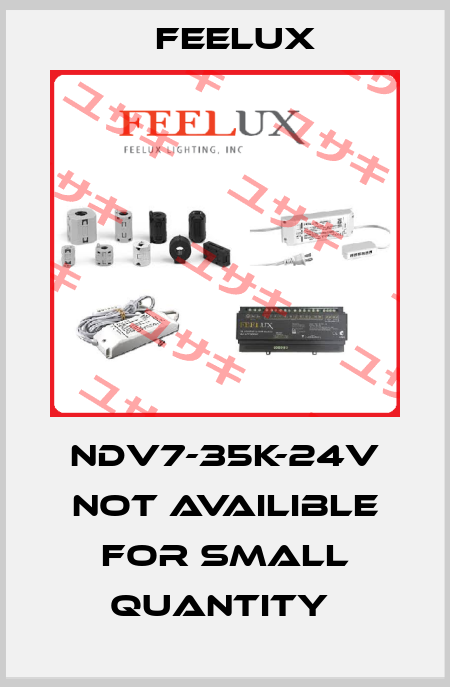 NDV7-35K-24V not availible for small quantity  Feelux