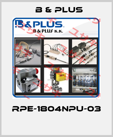 RPE-1804NPU-03  B & PLUS