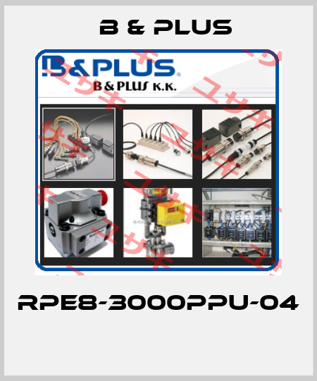 RPE8-3000PPU-04  B & PLUS