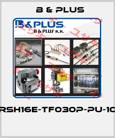 RSH16E-TF030P-PU-10  B & PLUS