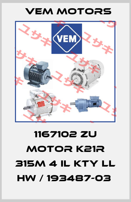 1167102 ZU MOTOR K21R 315M 4 IL KTY LL HW / 193487-03  Vem Motors