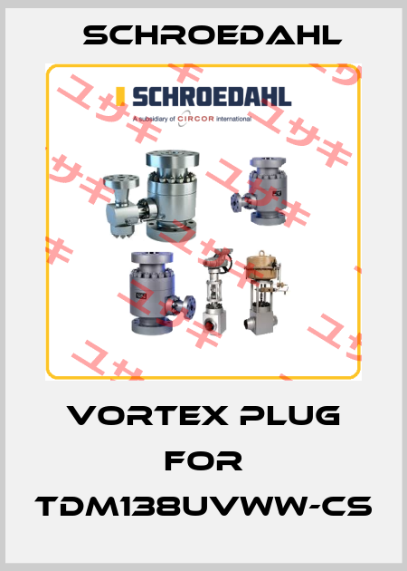 vortex plug for TDM138UVWW-CS Schroedahl