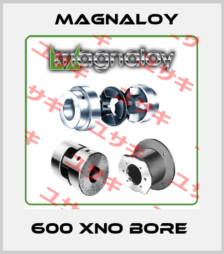 600 XNO BORE  Magnaloy