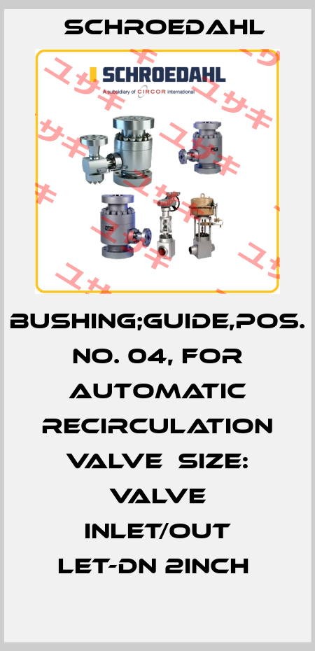 BUSHING;GUIDE,POS. NO. 04, FOR AUTOMATIC RECIRCULATION VALVE  SIZE: VALVE INLET/OUT LET-DN 2INCH  Schroedahl