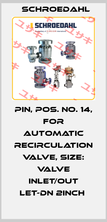 PIN, POS. NO. 14, FOR AUTOMATIC RECIRCULATION VALVE, SIZE: VALVE INLET/OUT LET-DN 2INCH  Schroedahl