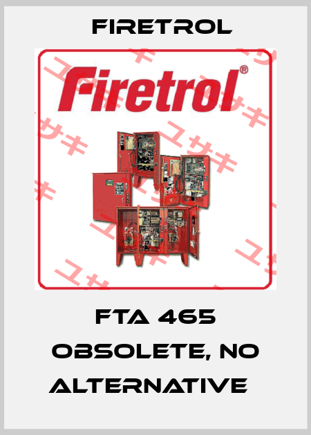 FTA 465 obsolete, no alternative   Firetrol