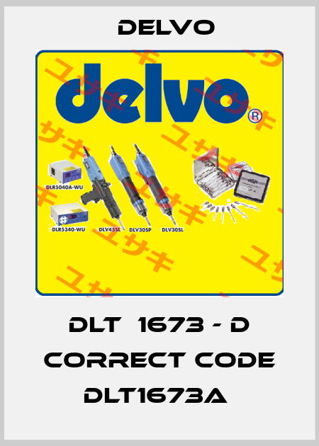 DLT  1673 - D correct code DLT1673A  Delvo