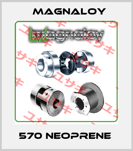 570 NEOPRENE  Magnaloy