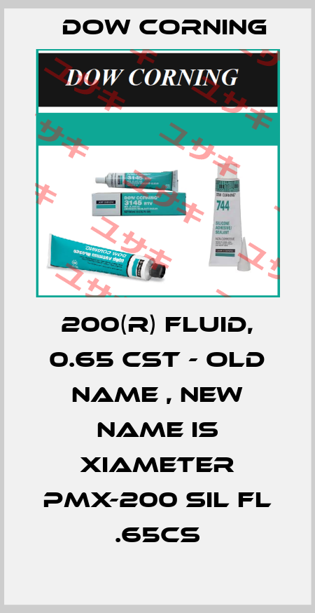 200(R) FLUID, 0.65 CST - old name , new name is XIAMETER PMX-200 SIL FL .65CS Dow Corning