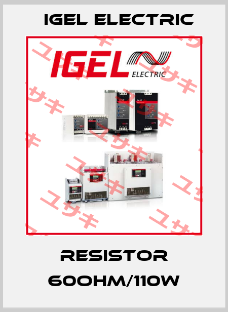 RESISTOR 60OHM/110W IGEL Electric