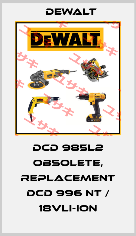 DCD 985L2 obsolete, replacement DCD 996 NT / 18VLi-Ion Dewalt