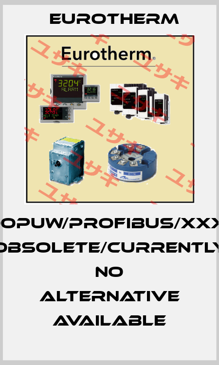 2500E/S/4LOOPUW/PROFIBUS/XXXXX/XXXXXX obsolete/currently no alternative available Eurotherm