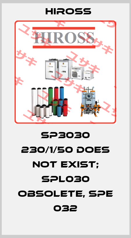 SP3030 230/1/50 does not exist; SPL030 obsolete, SPE 032 Hiross