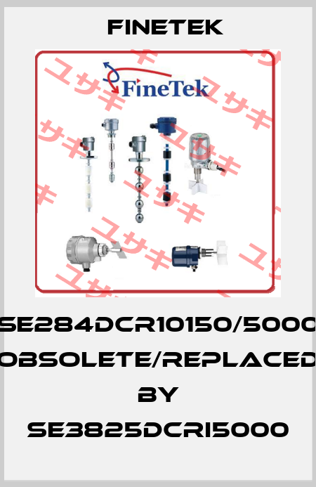 SE284DCR10150/5000 obsolete/replaced by SE3825DCRI5000 Finetek