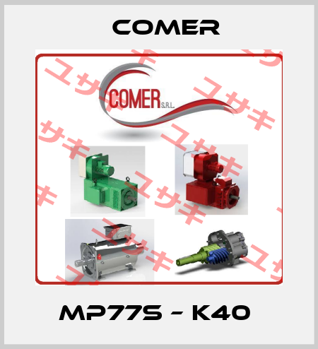 MP77S – K40  Comer