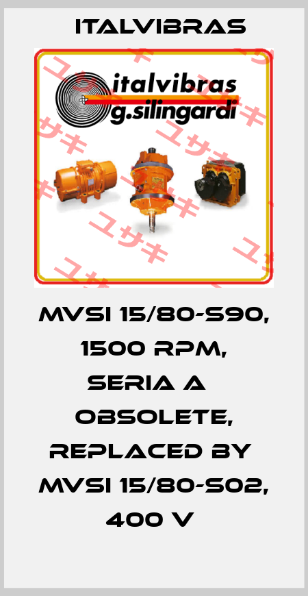 MVSI 15/80-S90, 1500 RPM, SERIA AВ obsolete, replaced by  MVSI 15/80-S02, 400 V  Italvibras