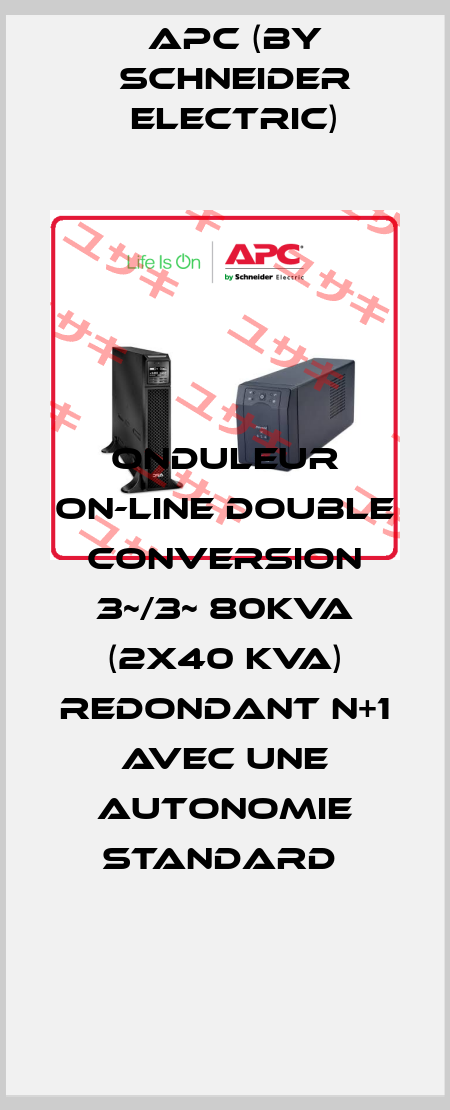 ONDULEUR ON-LINE DOUBLE CONVERSION 3~/3~ 80KVA (2X40 KVA) REDONDANT N+1 AVEC UNE AUTONOMIE STANDARD  APC (by Schneider Electric)