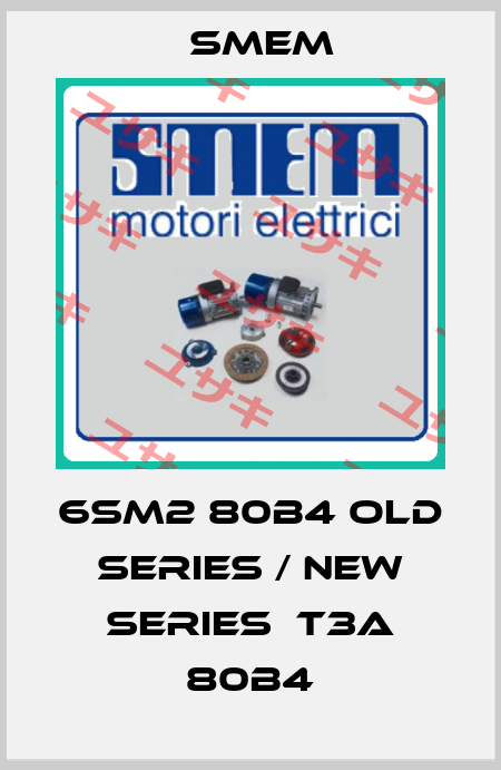 6SM2 80B4 old series / new series  T3A 80B4 Smem
