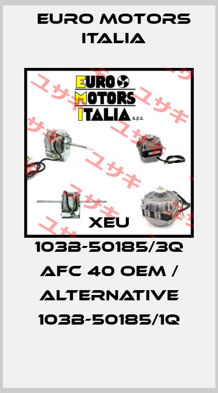 XEU 103B-50185/3Q AFC 40 OEM / alternative 103B-50185/1Q Euro Motors Italia