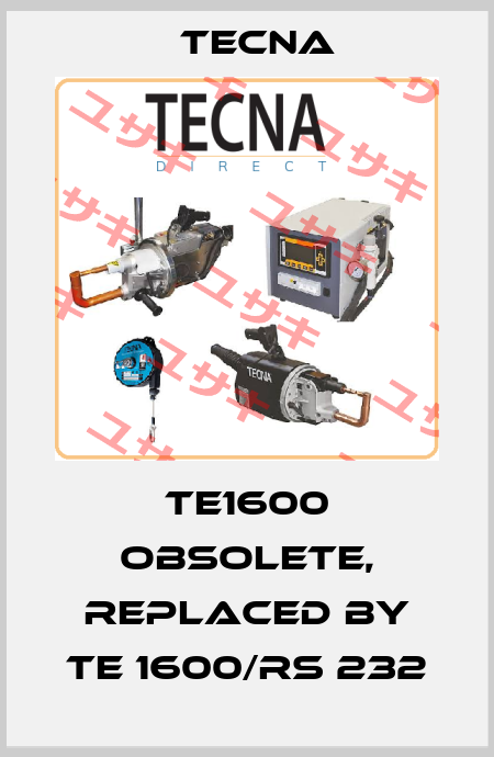 TE1600 obsolete, replaced by TE 1600/RS 232 Tecna