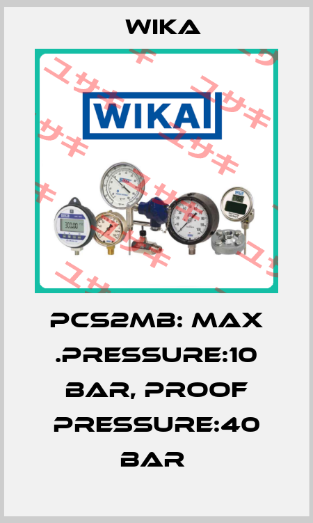 PCS2MB: MAX .PRESSURE:10 BAR, PROOF PRESSURE:40 BAR  Wika