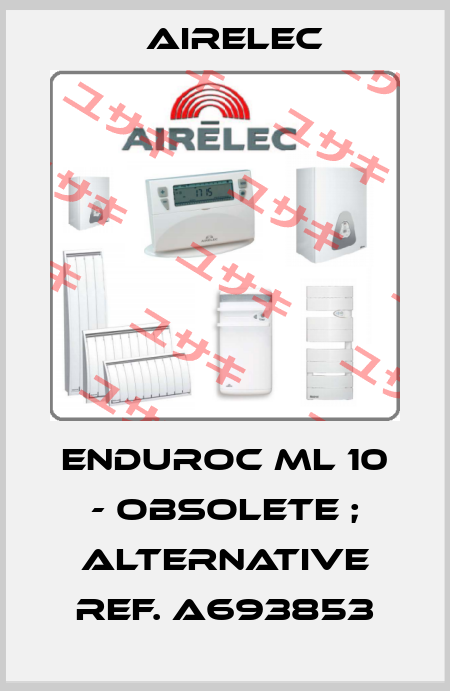 ENDUROC ML 10 - obsolete ; alternative ref. A693853 Airelec