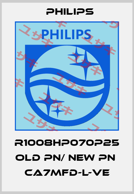 R1008HP070P25 old PN/ new PN   CA7MFD-L-VE Philips