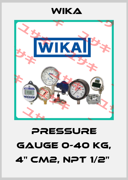 PRESSURE GAUGE 0-40 KG, 4" CM2, NPT 1/2"  Wika