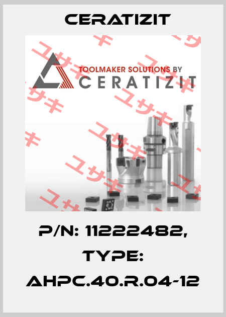 P/N: 11222482, Type: AHPC.40.R.04-12 Ceratizit