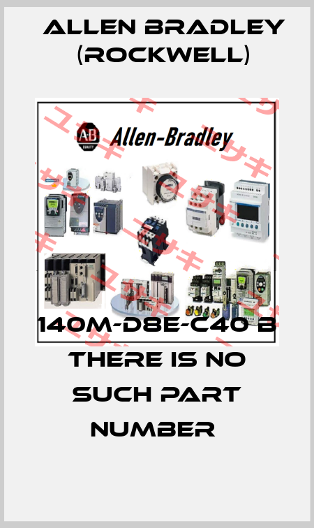 140M-D8E-C40 B THERE IS NO SUCH PART NUMBER  Allen Bradley (Rockwell)