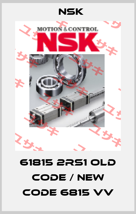 61815 2RS1 old code / new code 6815 VV Nsk