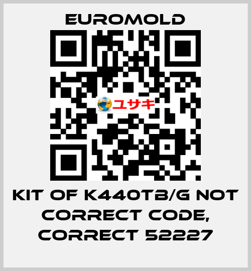 KIT OF K440TB/G not correct code, correct 52227 EUROMOLD