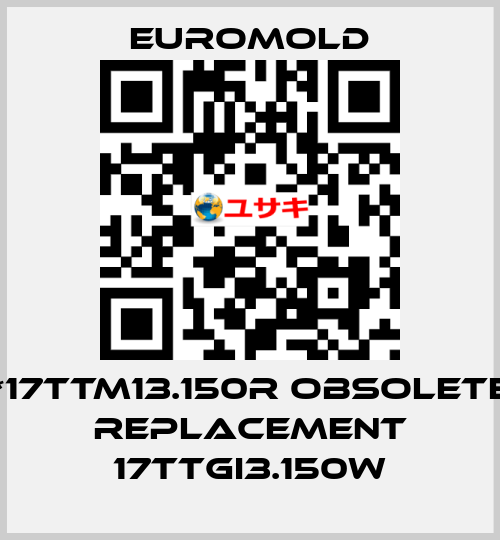 1*17TTM13.150R obsolete, replacement 17TTGI3.150w EUROMOLD