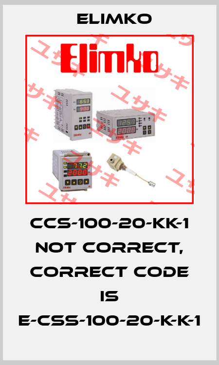 CCS-100-20-KK-1 not correct, correct code is E-CSS-100-20-K-K-1 Elimko