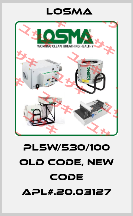 PL5W/530/100 old code, new code APL#.20.03127 Losma