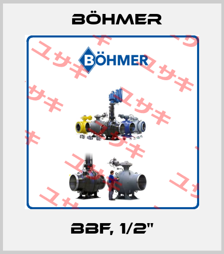 BBF, 1/2" Böhmer