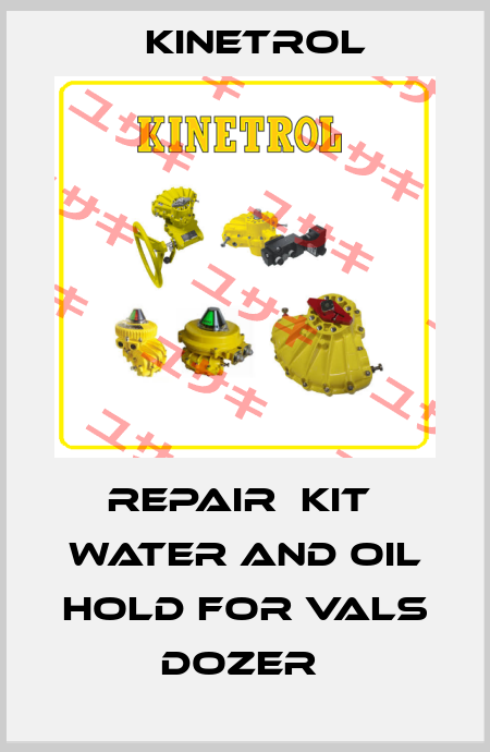 REPAIR  KIT  WATER AND OIL HOLD FOR VALS DOZER  Kinetrol