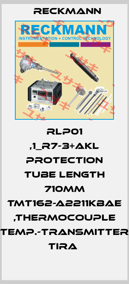 RLP01 ,1_R7-3+AKL PROTECTION TUBE LENGTH 710MM TMT162-A2211KBAE ,THERMOCOUPLE TEMP.-TRANSMITTER TIRA  Reckmann