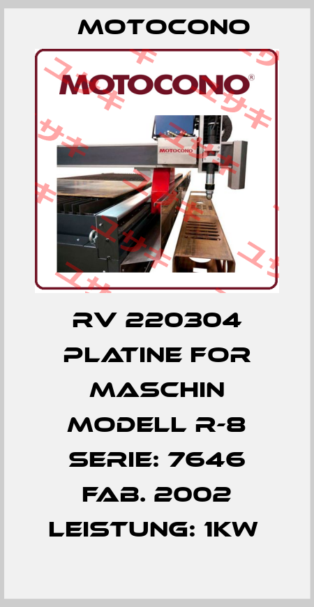 RV 220304 PLATINE FOR MASCHIN MODELL R-8 SERIE: 7646 FAB. 2002 LEISTUNG: 1KW  Motocono