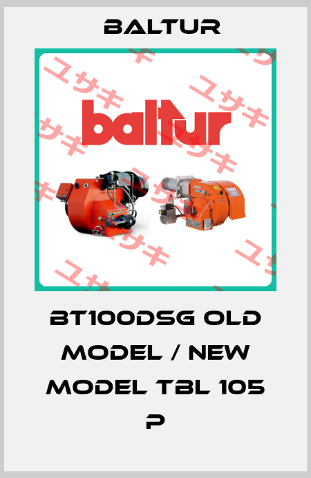 BT100DSG old model / new model TBL 105 P Baltur