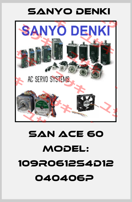 SAN ACE 60 MODEL: 109R0612S4D12 040406P  Sanyo Denki