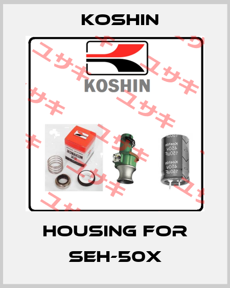 housing for SEH-50X Koshin